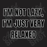 I'm Not Lazy I'm Just Very Relaxed Funny Sayings T-shirt | Artistshot