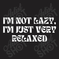 I'm Not Lazy I'm Just Very Relaxed Funny Sayings T-shirt | Artistshot