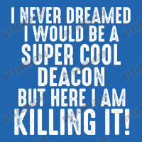 I Never Dreamed I Would Be A Super Cool Deacon But Here I Am Killing It Pocket T-shirt | Artistshot