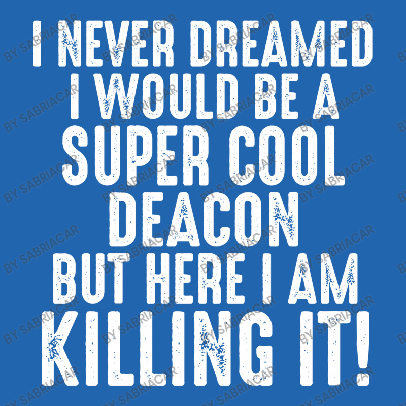 I Never Dreamed I Would Be A Super Cool Deacon But Here I Am Killing It Pocket T-shirt | Artistshot