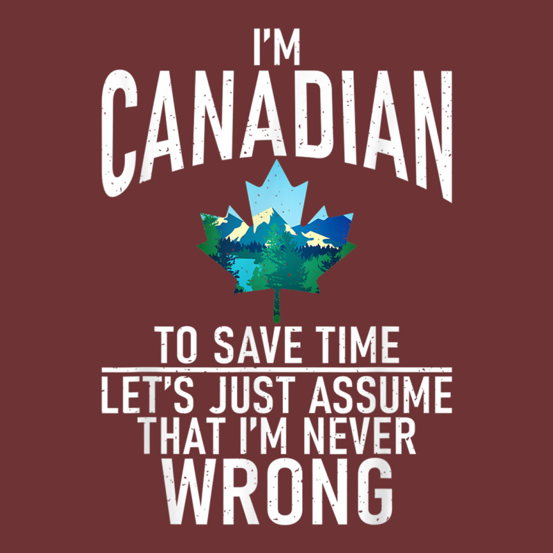 Im Canadian To Save Time Just Assume Im Never Wrong Canada T Shirt Seamless Cap by cm-arts | Artistshot