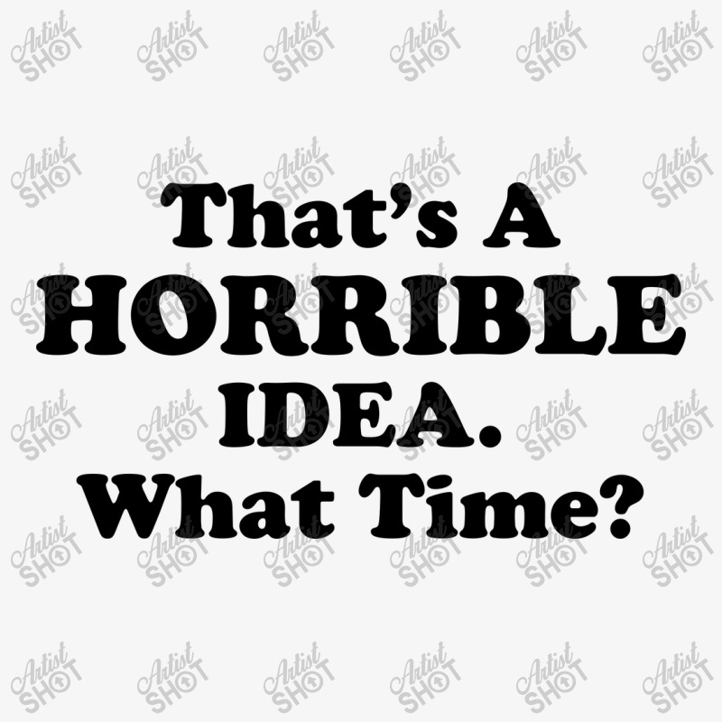 Thats A Horrible Idea Funny What Time Ladies Fitted T-Shirt by NQArtist | Artistshot