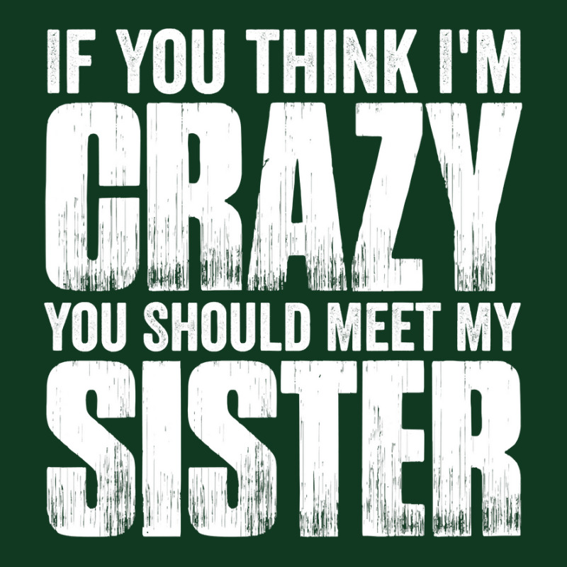 If You Think I M Crazy You Should Meet My Sister Pa Trucker Cap | Artistshot