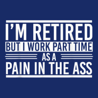 Im Retired But I Work Part Time As A Pain In The Ass Retired T Shirt 5 Panel Snapback Cap | Artistshot