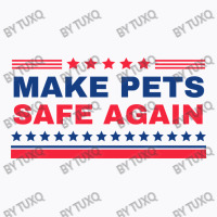 Make Pets Safe Again Trump T-shirt | Artistshot