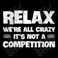 Relax We're All Crazy It's Not A Competition Baby Tee | Artistshot