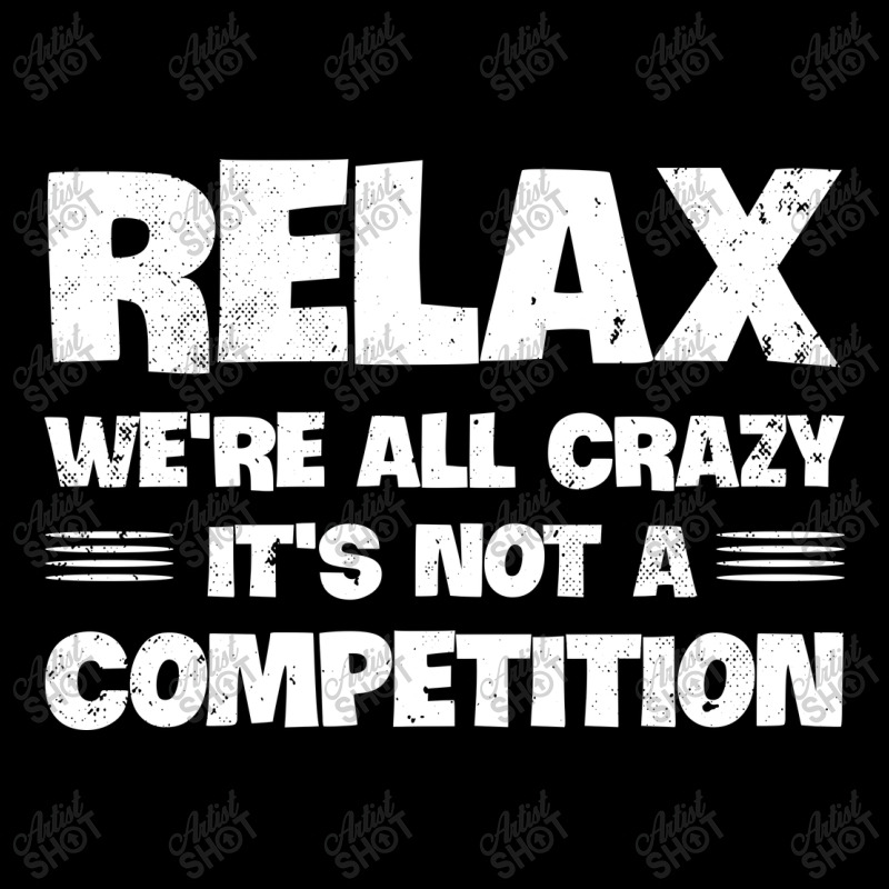 Relax We're All Crazy It's Not A Competition Baby Tee | Artistshot