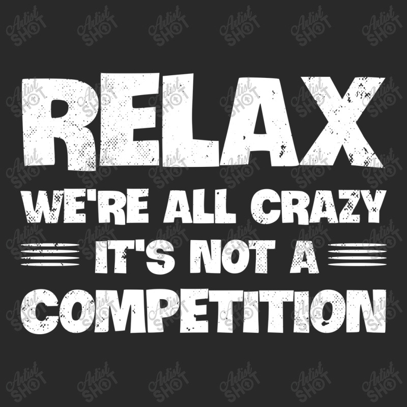 Relax We're All Crazy It's Not A Competition Toddler T-shirt | Artistshot