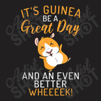 Its Guinea Be A Great Day And An Even Better Wheeek T-shirt | Artistshot