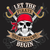 Let The Pirate Shenanigans Begin T-shirt | Artistshot