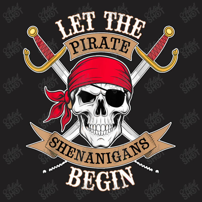 Let The Pirate Shenanigans Begin T-shirt | Artistshot