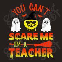 You Can't Scare Me I'm A Teacher Tank Top | Artistshot