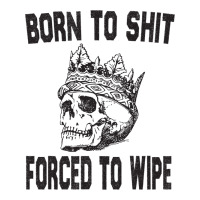 Born To Shit Forced To Wipe - Funny Skull Nihilism Yupoong Trucker Cap | Artistshot