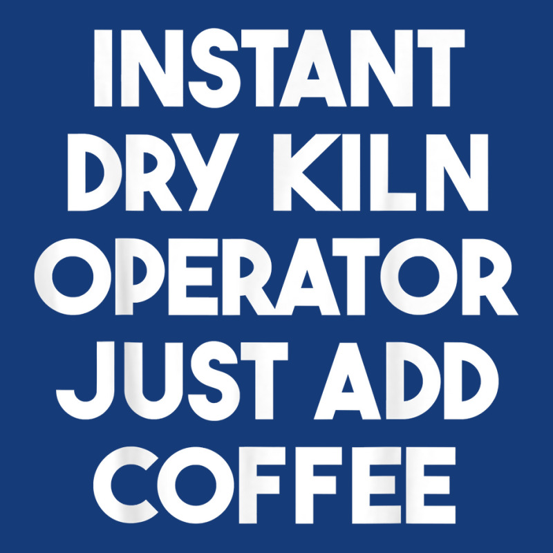 Instant Dry Kiln Operator Just Add Coffee T Shirt Foam Snapback hat by cm-arts | Artistshot