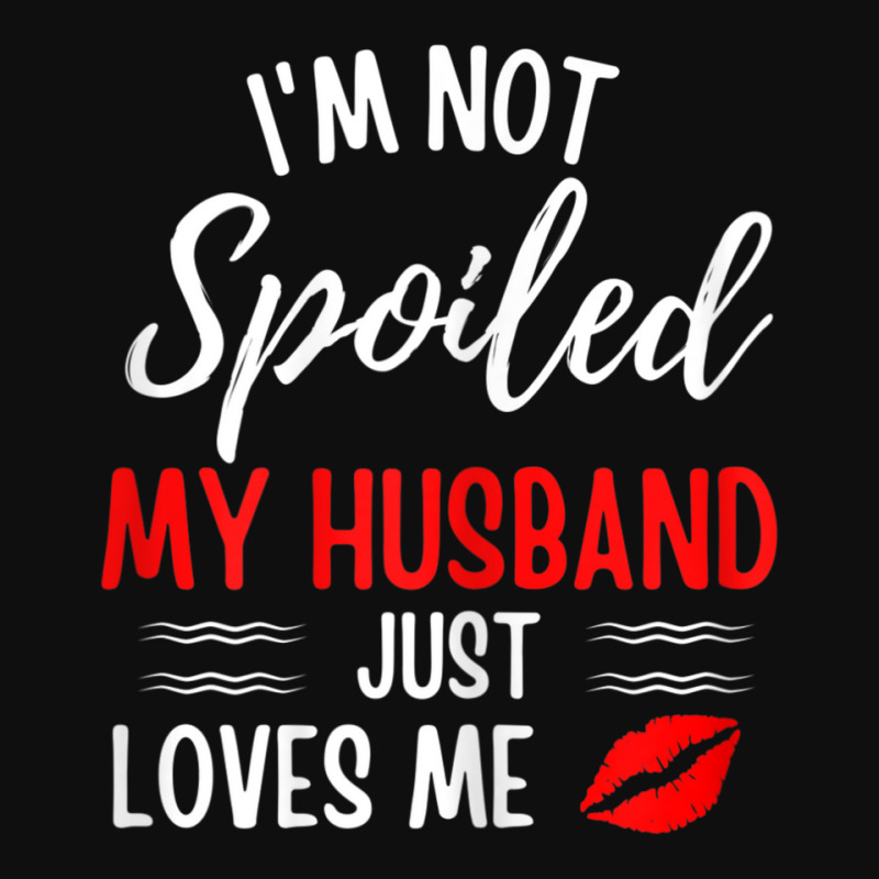 Womens I'm Not Spoiled My Husband Just Loves Me Wife Foam Snapback hat by cm-arts | Artistshot