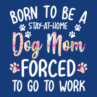 Born To Be A Stay At Home Dog Mom Forced To Go To Work Foam Snapback Hat | Artistshot