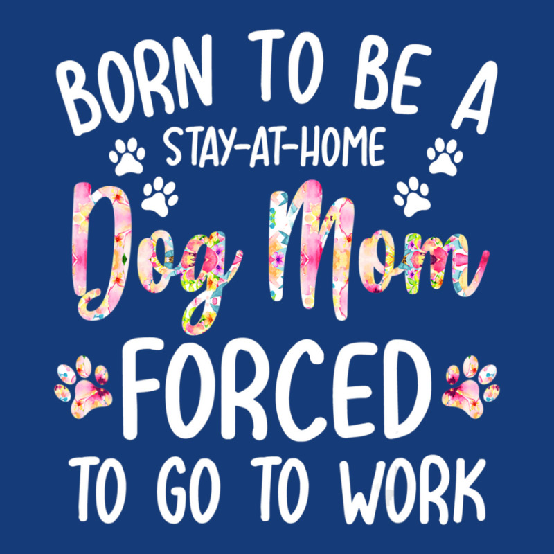 Born To Be A Stay At Home Dog Mom Forced To Go To Work Foam Snapback hat by Konlasa6638 | Artistshot