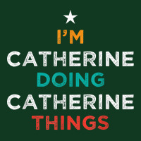 I'm Doing Catherine Things Funny Name Humor Nickname T Shirt Pa Trucker Cap | Artistshot