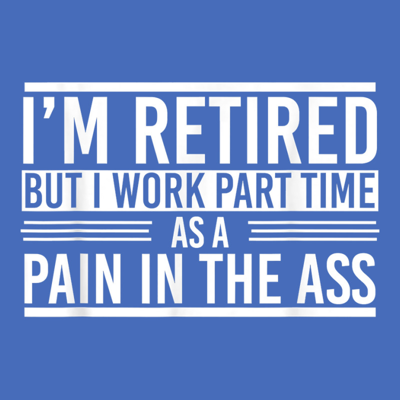 Im Retired But I Work Part Time As A Pain In The Ass Retired T Shirt Fashion Visor by cm-arts | Artistshot