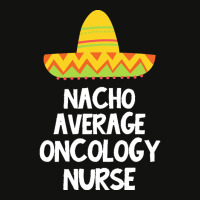 Oncology Nurse T  Shirt Oncology Nurse   Nacho Average Design T  Shirt Scorecard Crop Tee | Artistshot