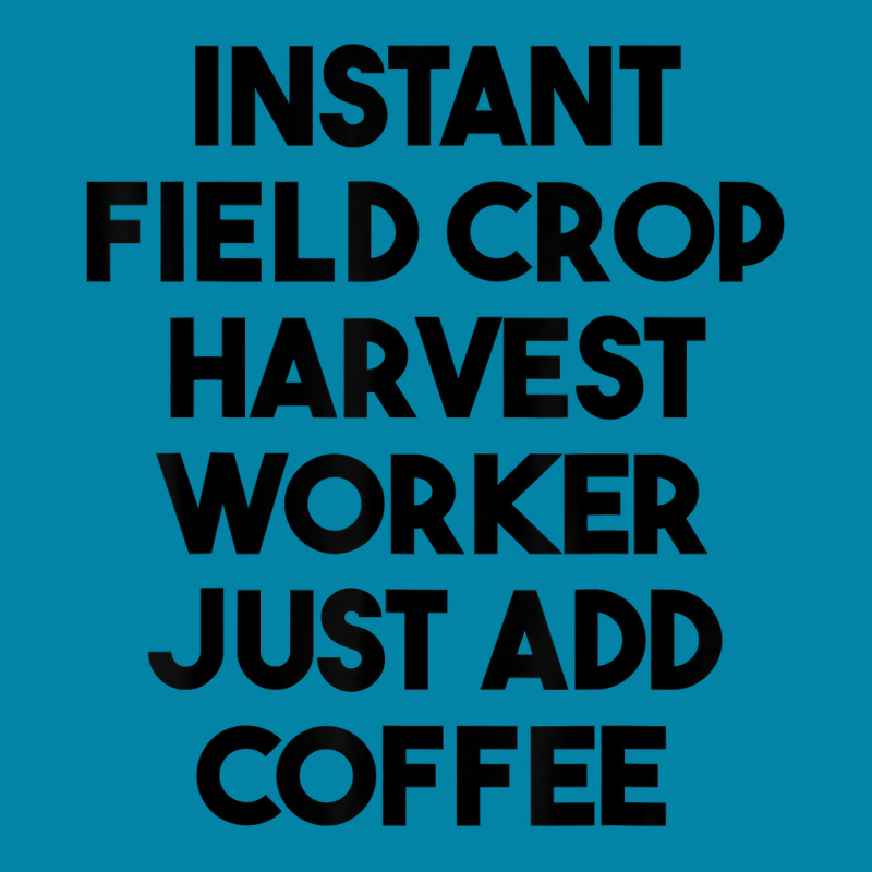 Instant Field Crop Harvest Worker Just Add Coffee T Shirt Retro Trucker Cap by adriacrogan7c3 | Artistshot