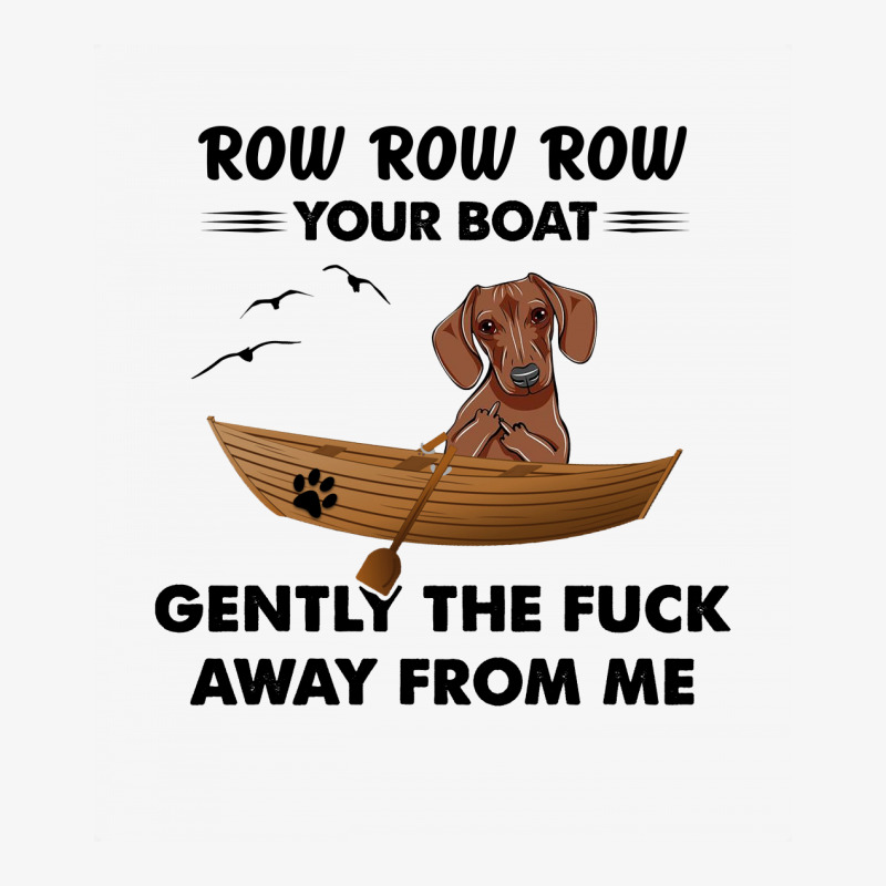 Dachshund   Row Row Row Your Boat Gently The Fuck Away From Me Ladies Fitted T-Shirt by vip.pro123 | Artistshot