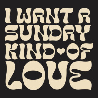 I Want A Sunday Kind Of Love T-shirt | Artistshot