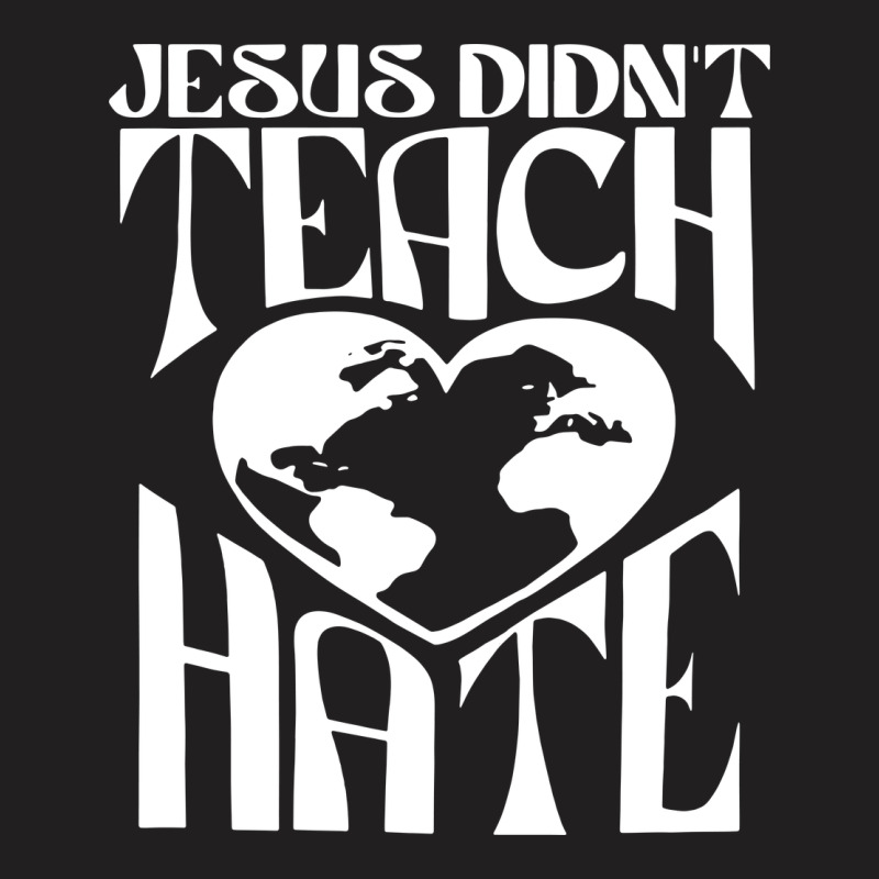 Jesus Didn't Teach Hate T-Shirt by bimobimo | Artistshot