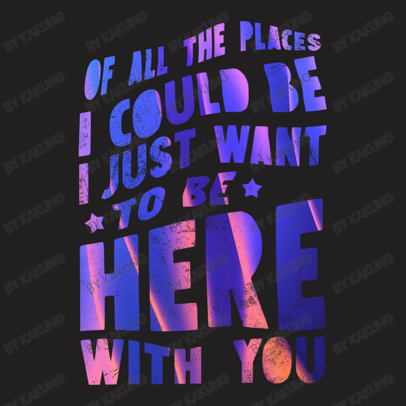 I Just Want To Be Here With You T-shirt | Artistshot