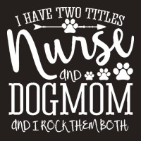 Nurse Gift Idea T  Shirt I've Two Titles Nurse And Dogmom Gift T  Shir Tank Top | Artistshot