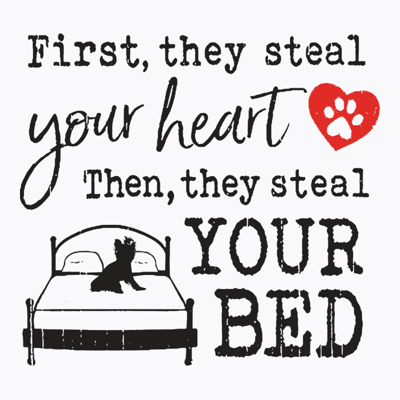 Yorkshire Terrier First They Steal Your Heart Then They Steal Your Bed T-Shirt by vip.pro123 | Artistshot