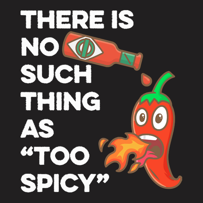 Spicy Food T  Shirt There Is No Such Thing As Too Spicy T  Shirt T-shirt | Artistshot