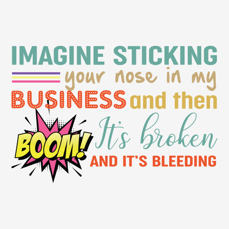 Imagine Sticking Your Nose In My Business And Then Boom It’s Broken Baby Bibs by vip.pro123 | Artistshot