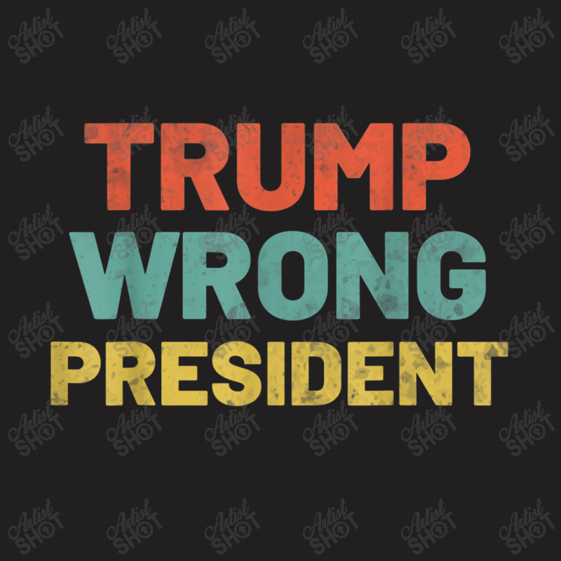 Trump Wrong President Anti Trump Impeach T-shirt | Artistshot