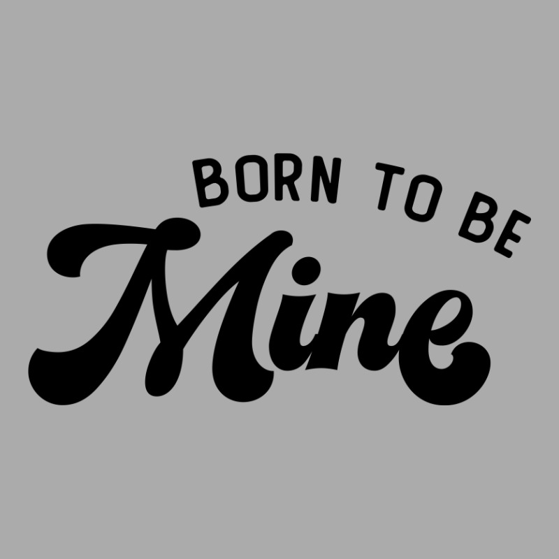 Born To Be Mine Cute Gift T-Shirt by koalastudio | Artistshot