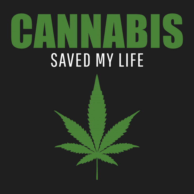 Cannabis Saved My Life Classic T-shirt by Jetstar99 | Artistshot