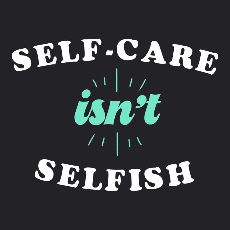 Self-care Isn't Selfish Cute Gift Youth Tee by koalastudio | Artistshot