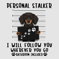 Dachshund Personal Stalker I Will Follow You Wherever You Go Bathroom Exclusive T-shirt | Artistshot