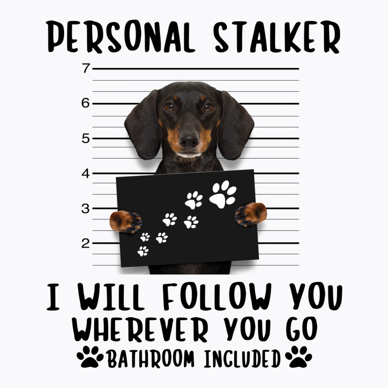 Dachshund Personal Stalker I Will Follow You Wherever You Go Bathroom T-shirt | Artistshot