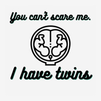 You Can’t Scare Me. I Have Twins Classic T-shirt | Artistshot