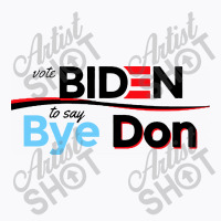 Vote Biden To Say Bye Don Quotes T-shirt | Artistshot