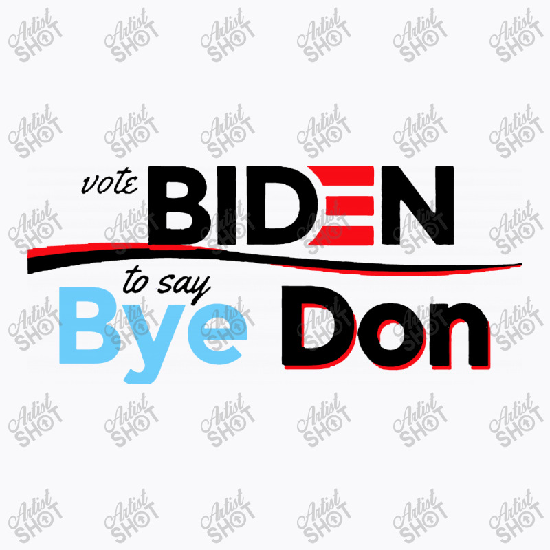 Vote Biden To Say Bye Don Quotes T-shirt | Artistshot