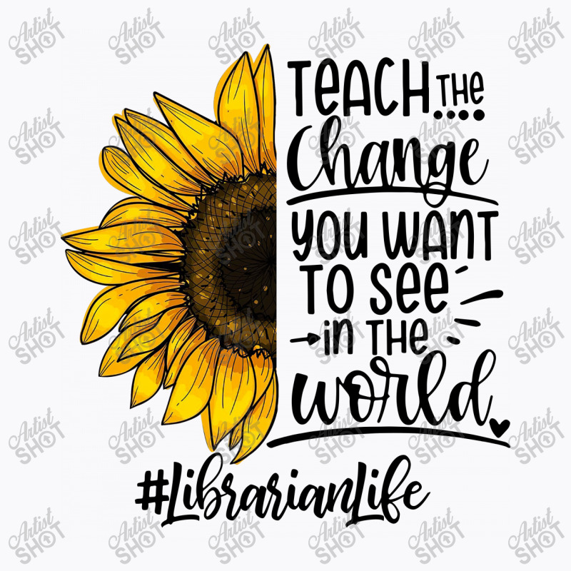 Teacher The Change You Want To See In The World ##librarianlife T-Shirt by hoainv | Artistshot