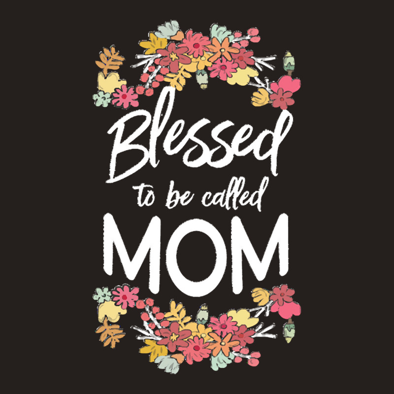 Blessed To Be Called Mom T  Shirt Blessed To Be Called Mom Floral Gift Tank Top | Artistshot