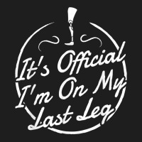 It's Official I'm On My Last Leg T Shirt   Amputee T Shirt Classic T-shirt | Artistshot