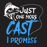 Just One More Cast I Promise Fishing Angler Gift T Shirt T-shirt | Artistshot