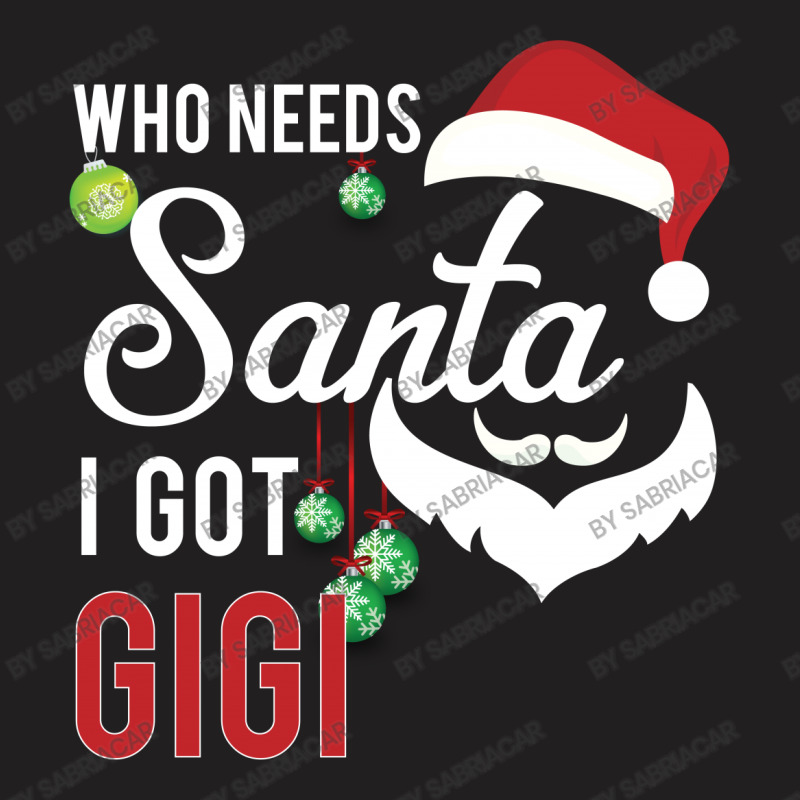 Who Needs Santa I Got Gigi T-shirt | Artistshot