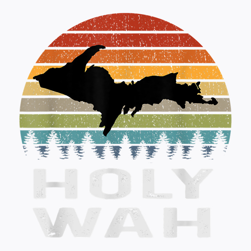 Holy Wah Upper Peninsula Michigan Gifts Yooper T Shirt T-shirt | Artistshot