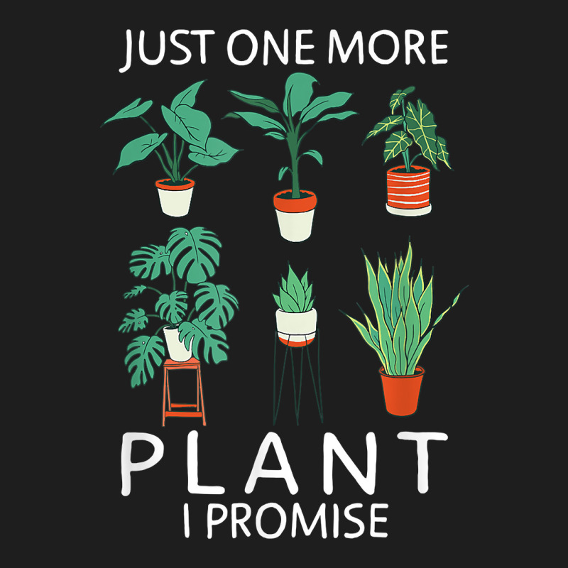 Just One More Plant I Promise   Funny Plant Lover Gardening T Shirt Classic T-shirt by atereabag | Artistshot