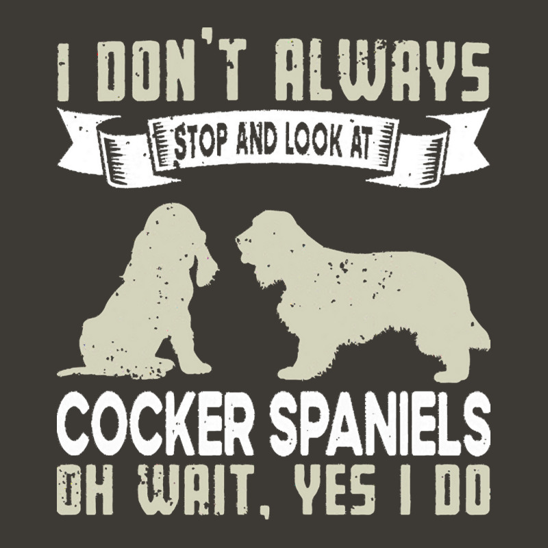 Cocker Spaniels T  Shirt I Don't Always Stop And Look At German Shephe Bucket Hat by tallblocks | Artistshot